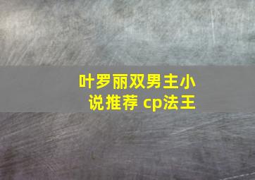 叶罗丽双男主小说推荐 cp法王